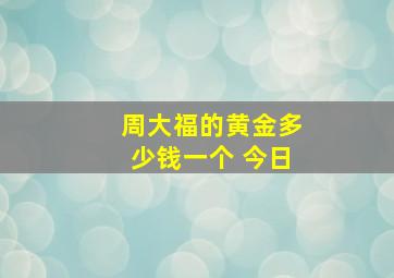 周大福的黄金多少钱一个 今日